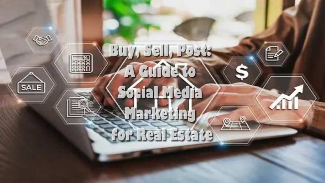 Buy, Sell, Post: A Guide to Social Media Marketing for Real Estate
